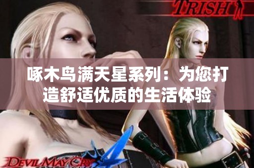 啄木鳥滿天星系列：為您打造舒適優(yōu)質(zhì)的生活體驗(yàn)
