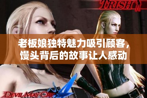老板娘獨特魅力吸引顧客，饅頭背后的故事讓人感動