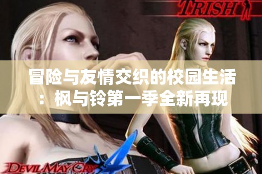 冒險(xiǎn)與友情交織的校園生活：楓與鈴第一季全新再現(xiàn)