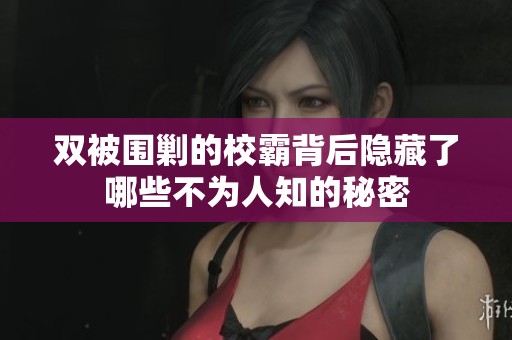 雙被圍剿的校霸背后隱藏了哪些不為人知的秘密