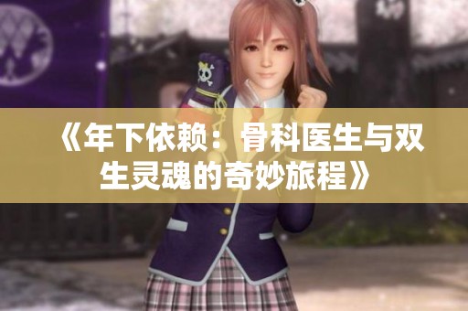 《年下依賴：骨科醫生與雙生靈魂的奇妙旅程》