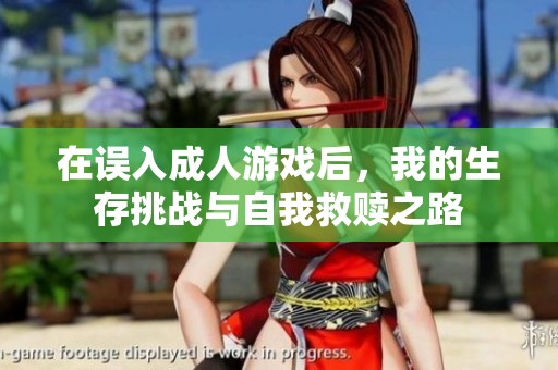 在誤入成人游戲后，我的生存挑戰與自我救贖之路