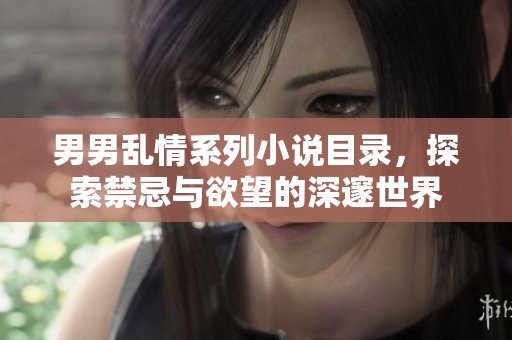 男男亂情系列小說目錄，探索禁忌與欲望的深邃世界