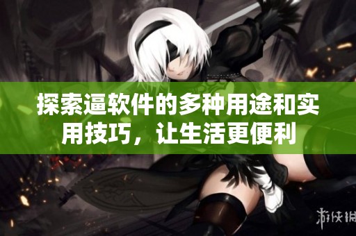 探索逼軟件的多種用途和實(shí)用技巧，讓生活更便利