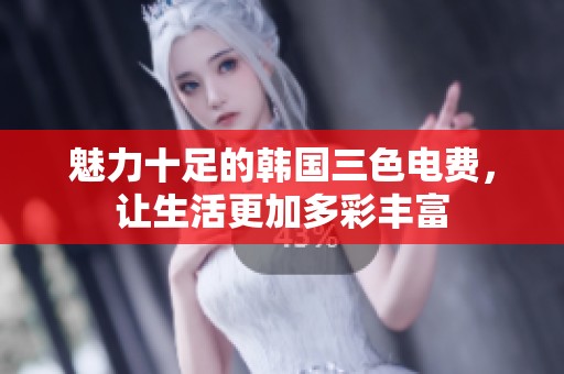 魅力十足的韓國三色電費，讓生活更加多彩豐富