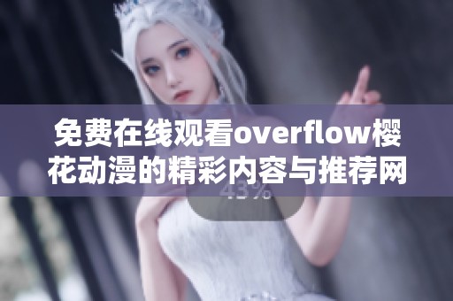 免費在線觀看overflow櫻花動漫的精彩內容與推薦網(wǎng)站