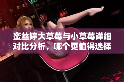 蜜絲婷大草莓與小草莓詳細對比分析，哪個更值得選擇