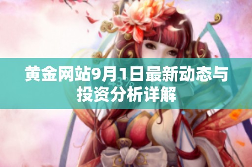 黃金網站9月1日最新動態與投資分析詳解