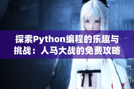 探索Python編程的樂趣與挑戰：人馬大戰的免費攻略