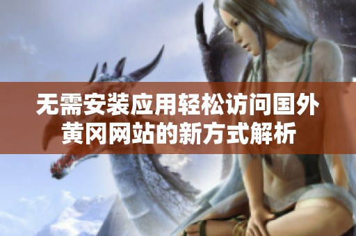 無需安裝應用輕松訪問國外黃岡網站的新方式解析