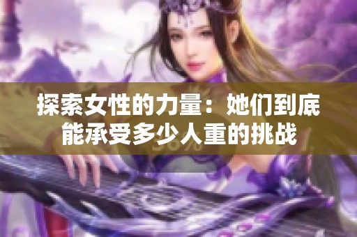 探索女性的力量：她們到底能承受多少人重的挑戰(zhàn)