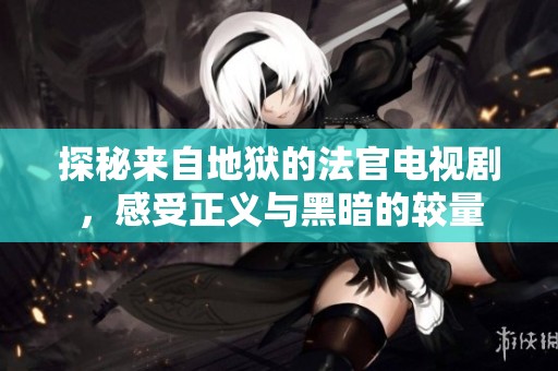探秘來自地獄的法官電視劇，感受正義與黑暗的較量