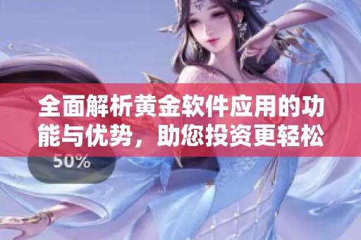 全面解析黃金軟件應(yīng)用的功能與優(yōu)勢，助您投資更輕松
