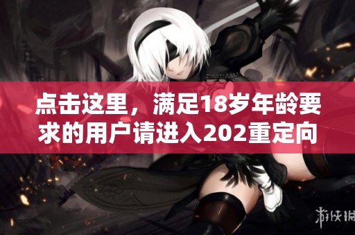 點擊這里，滿足18歲年齡要求的用戶請進入202重定向頁面
