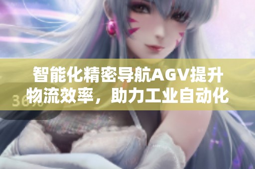 智能化精密導航AGV提升物流效率，助力工業自動化發展