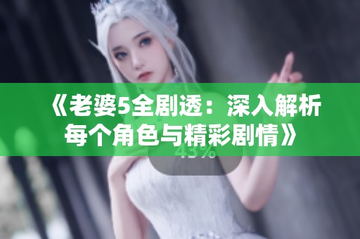 《老婆5全劇透：深入解析每個角色與精彩劇情》