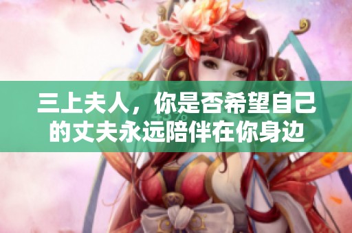 三上夫人，你是否希望自己的丈夫永遠(yuǎn)陪伴在你身邊