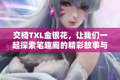 交椅TXL金銀花，讓我們一起探索筆趣閣的精彩故事與魅力