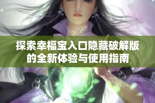 探索幸福寶入口隱藏破解版的全新體驗與使用指南