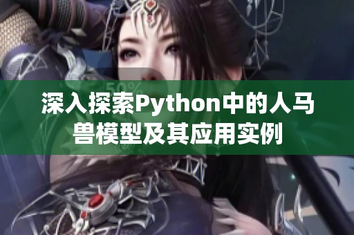 深入探索Python中的人馬獸模型及其應用實例