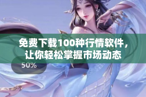 免費下載100種行情軟件，讓你輕松掌握市場動態
