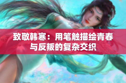 致敬韓寒：用筆觸描繪青春與反叛的復雜交織