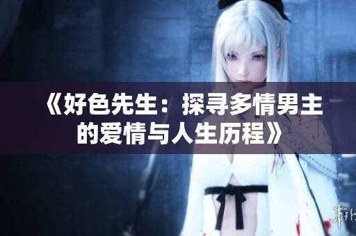 《好色先生：探尋多情男主的愛(ài)情與人生歷程》