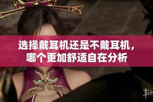 選擇戴耳機還是不戴耳機，哪個更加舒適自在分析