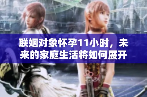 聯姻對象懷孕11小時，未來的家庭生活將如何展開