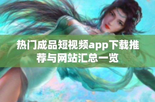 熱門成品短視頻app下載推薦與網站匯總一覽