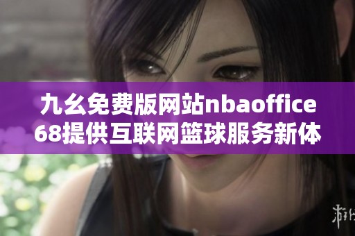 九幺免費版網站nbaoffice68提供互聯網籃球服務新體驗