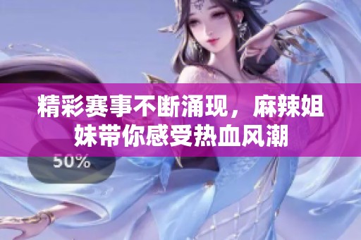 精彩賽事不斷涌現，麻辣姐妹帶你感受熱血風潮
