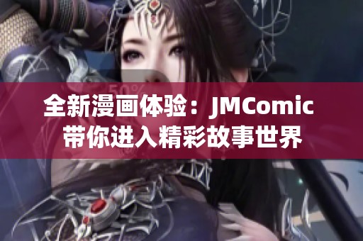 全新漫畫體驗(yàn)：JMComic 帶你進(jìn)入精彩故事世界