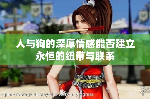 人與狗的深厚情感能否建立永恒的紐帶與聯(lián)系
