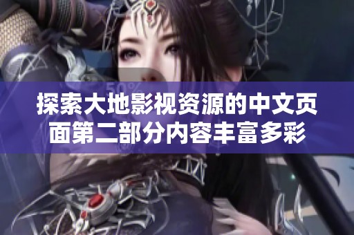 探索大地影視資源的中文頁面第二部分內容豐富多彩