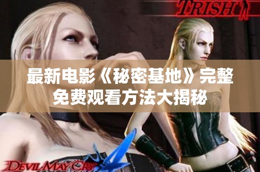 最新電影《秘密基地》完整免費觀看方法大揭秘