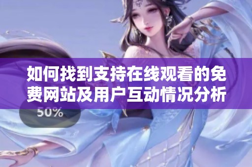 如何找到支持在線觀看的免費(fèi)網(wǎng)站及用戶互動情況分析