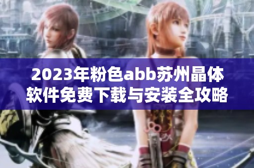 2023年粉色abb蘇州晶體軟件免費下載與安裝全攻略