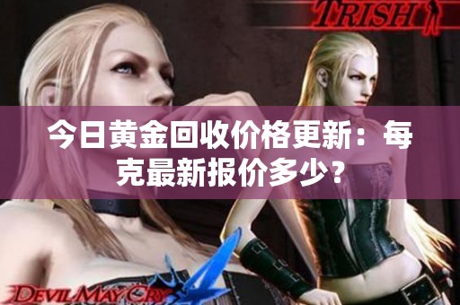 今日黃金回收價格更新：每克最新報價多少？