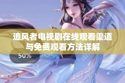 追風者電視劇在線觀看渠道與免費觀看方法詳解