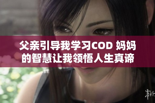 父親引導(dǎo)我學(xué)習(xí)COD 媽媽的智慧讓我領(lǐng)悟人生真諦