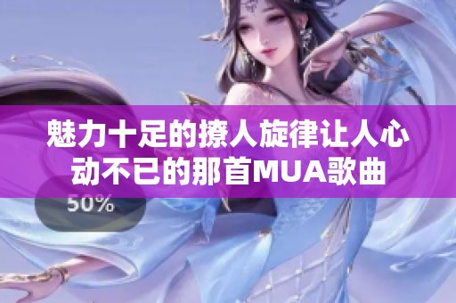 魅力十足的撩人旋律讓人心動不已的那首MUA歌曲