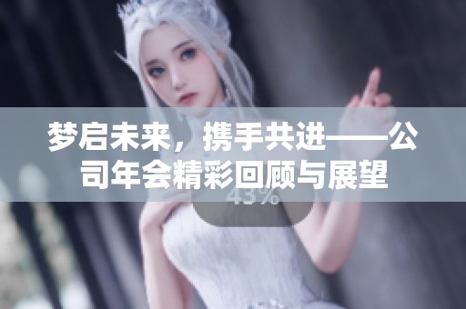 夢啟未來，攜手共進——公司年會精彩回顧與展望