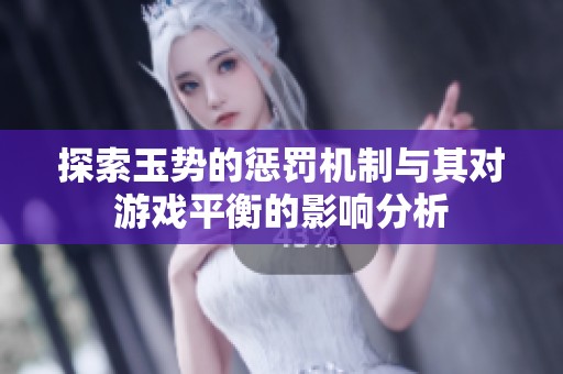 探索玉勢的懲罰機制與其對游戲平衡的影響分析