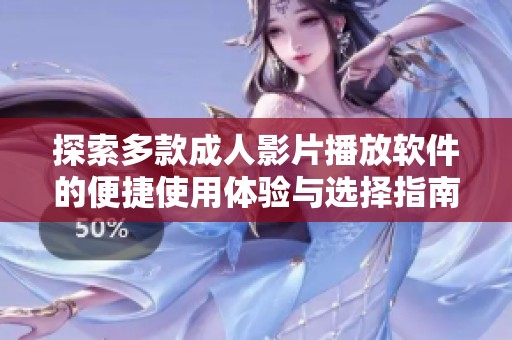 探索多款成人影片播放軟件的便捷使用體驗與選擇指南
