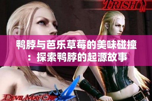鴨脖與芭樂草莓的美味碰撞：探索鴨脖的起源故事