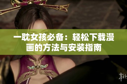 一耽女孩必備：輕松下載漫畫的方法與安裝指南