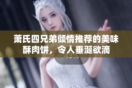 蕭氏四兄弟傾情推薦的美味酥肉餅，令人垂涎欲滴