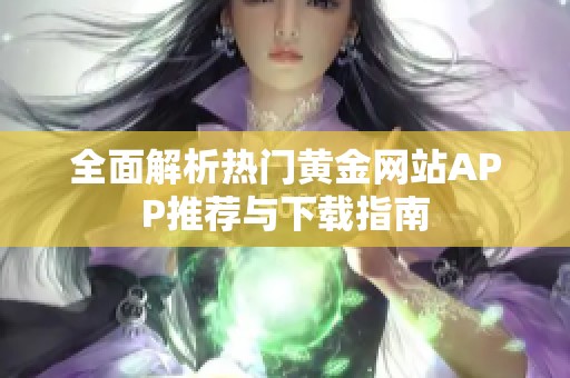全面解析熱門黃金網站APP推薦與下載指南
