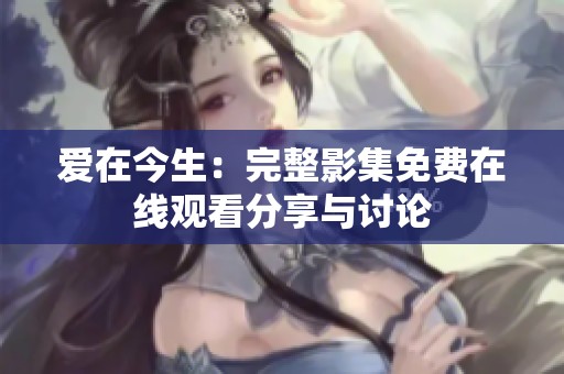 愛在今生：完整影集免費在線觀看分享與討論